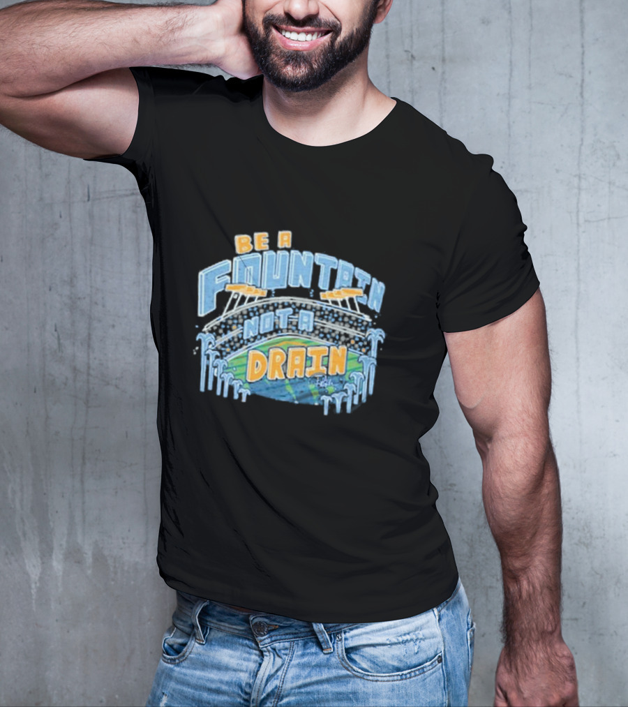 Be A Fountain Not A Drain Stadium Hudism T-Shirt