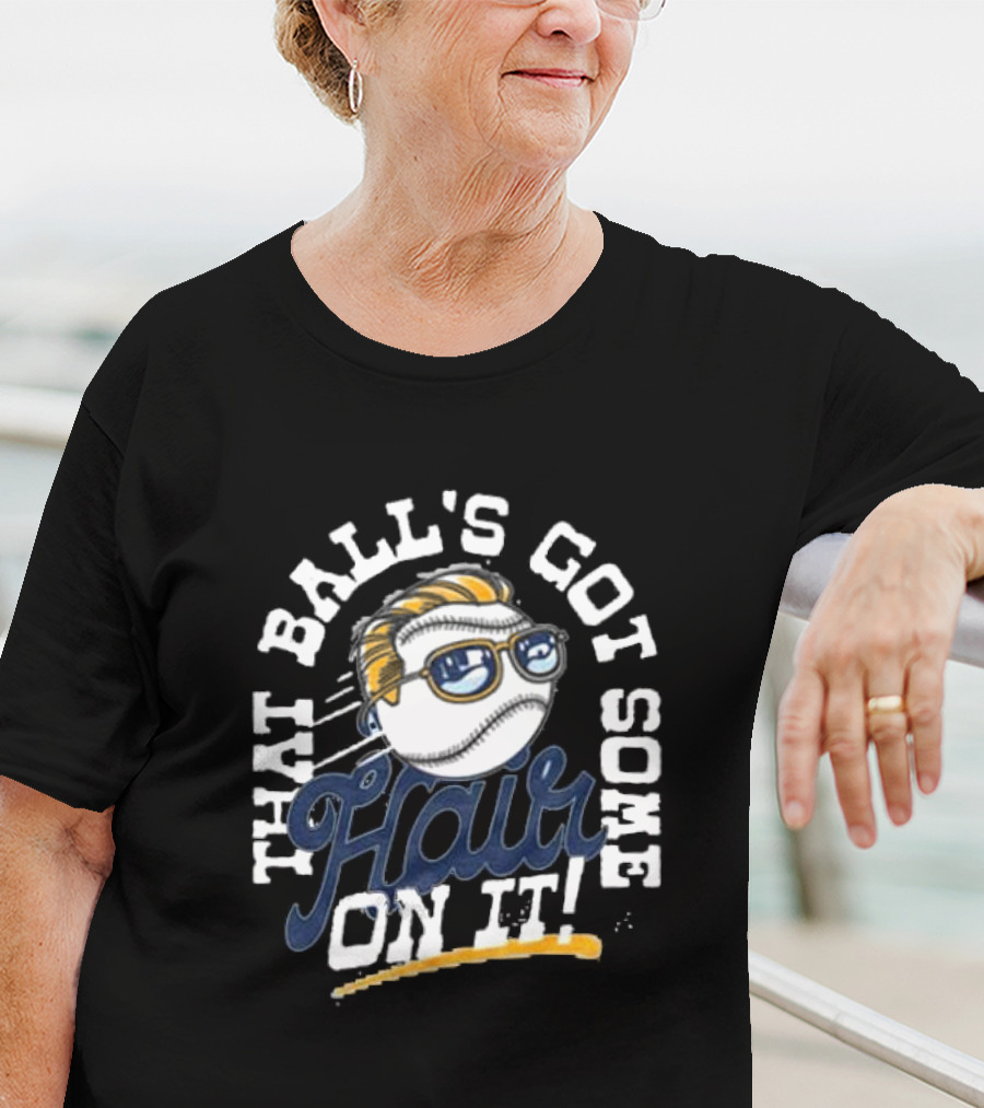 That Ball's Got Some Hair On It T-Shirt