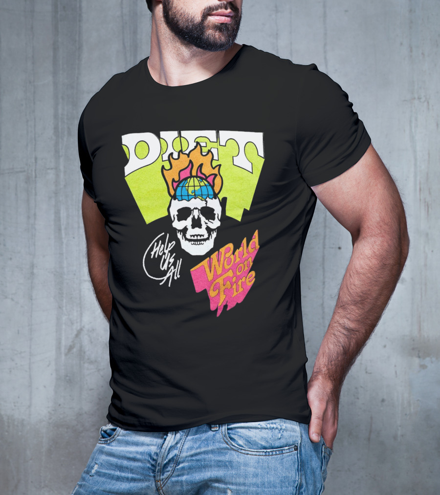 Diet Help Us All World On Fire T-Shirt