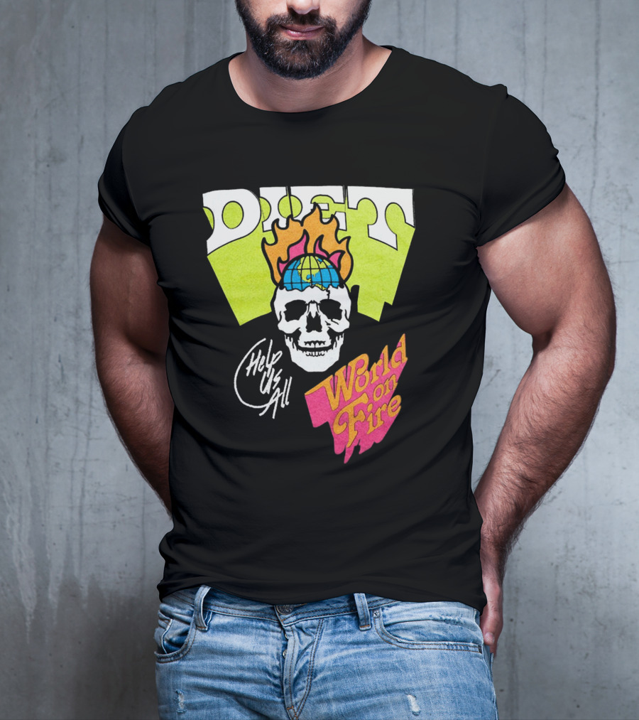 Diet Help Us All World On Fire T-Shirt