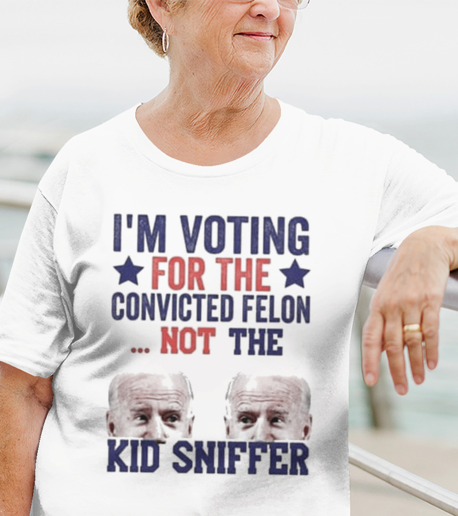 I'm Voting For The Convicted Felon Not The Kid Sniffer T-Shirt