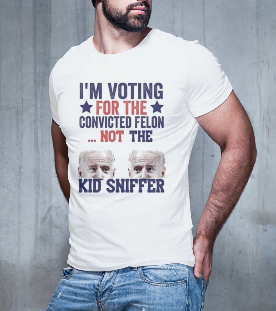 I'm Voting For The Convicted Felon Not The Kid Sniffer T-Shirt