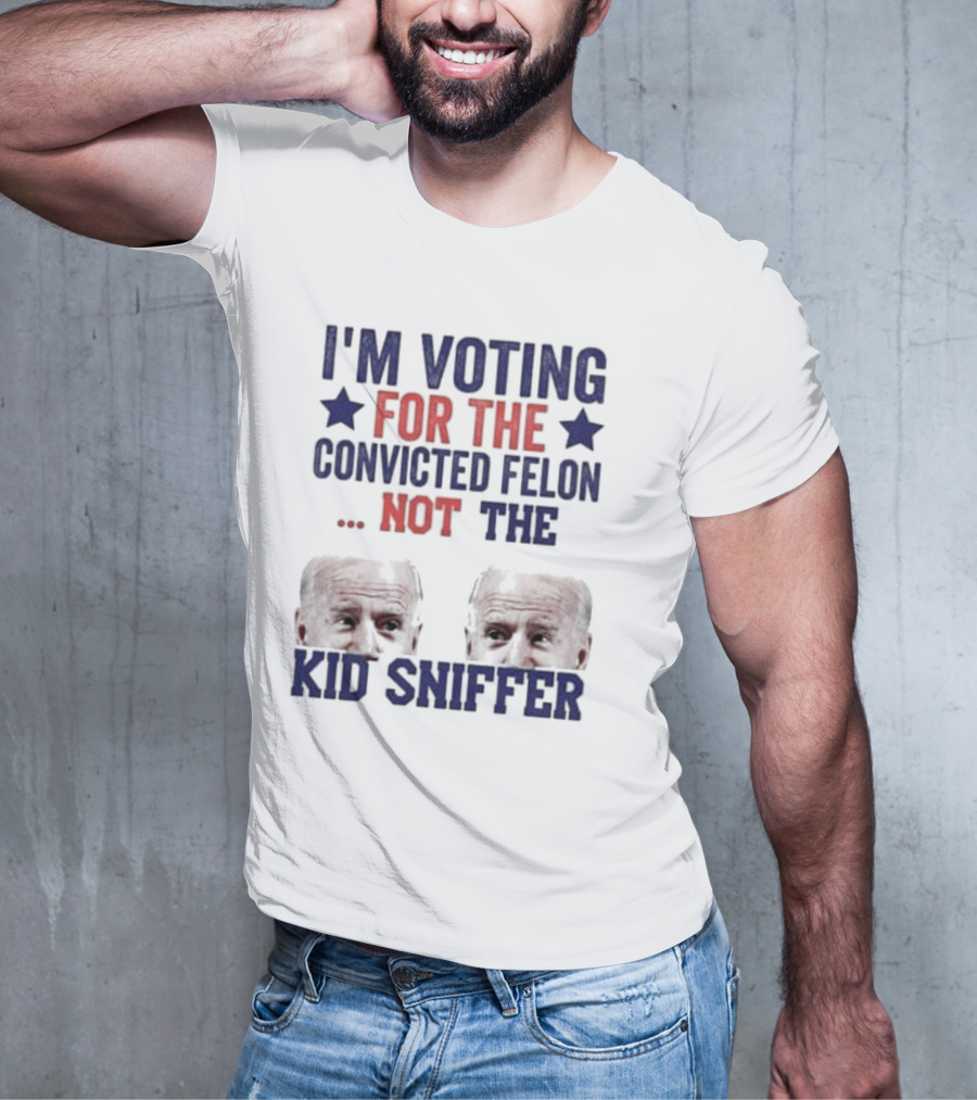 I'm Voting For The Convicted Felon Not The Kid Sniffer T-Shirt
