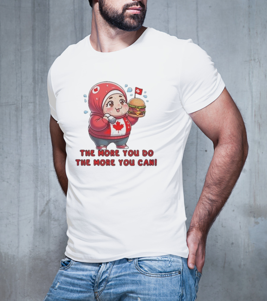 The More You Do The More You Can Cute Canada-Themed Character With Burger T-Shirt