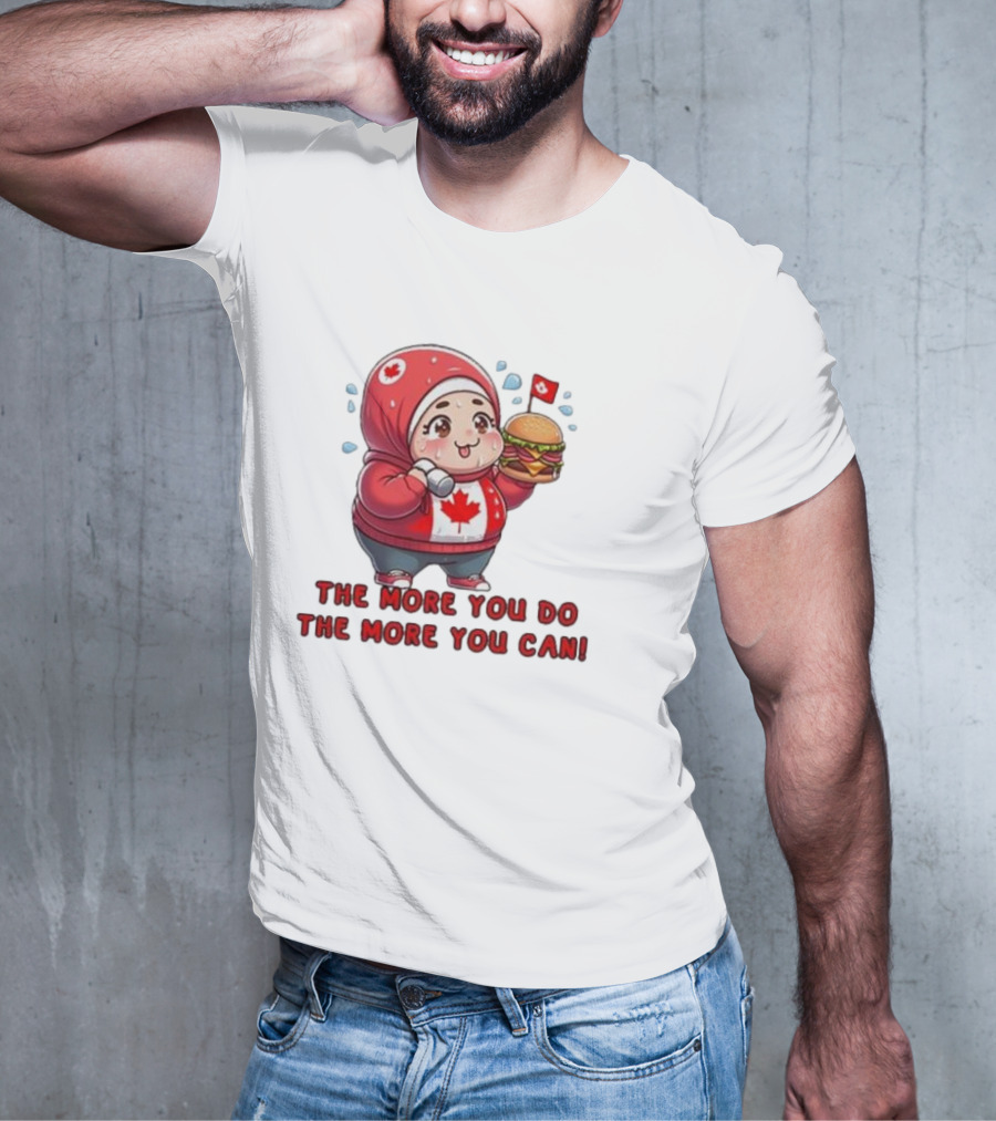 The More You Do The More You Can Cute Canada-Themed Character With Burger T-Shirt