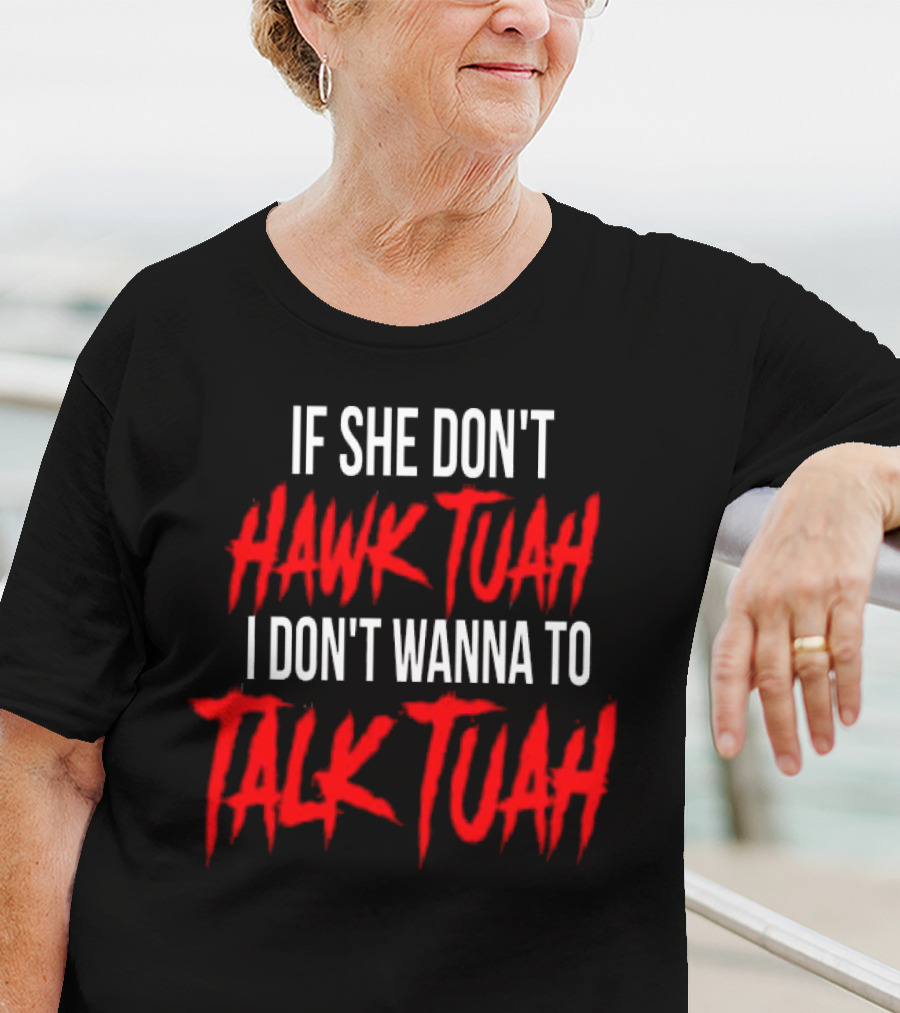 If She Don’t Hawk Tuah I Don’t Wanna To Talk Tuah T-Shirt