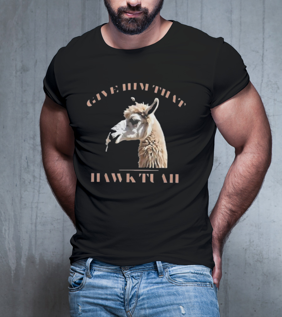 Give Him That Hawk Tuah Llama T-Shirt