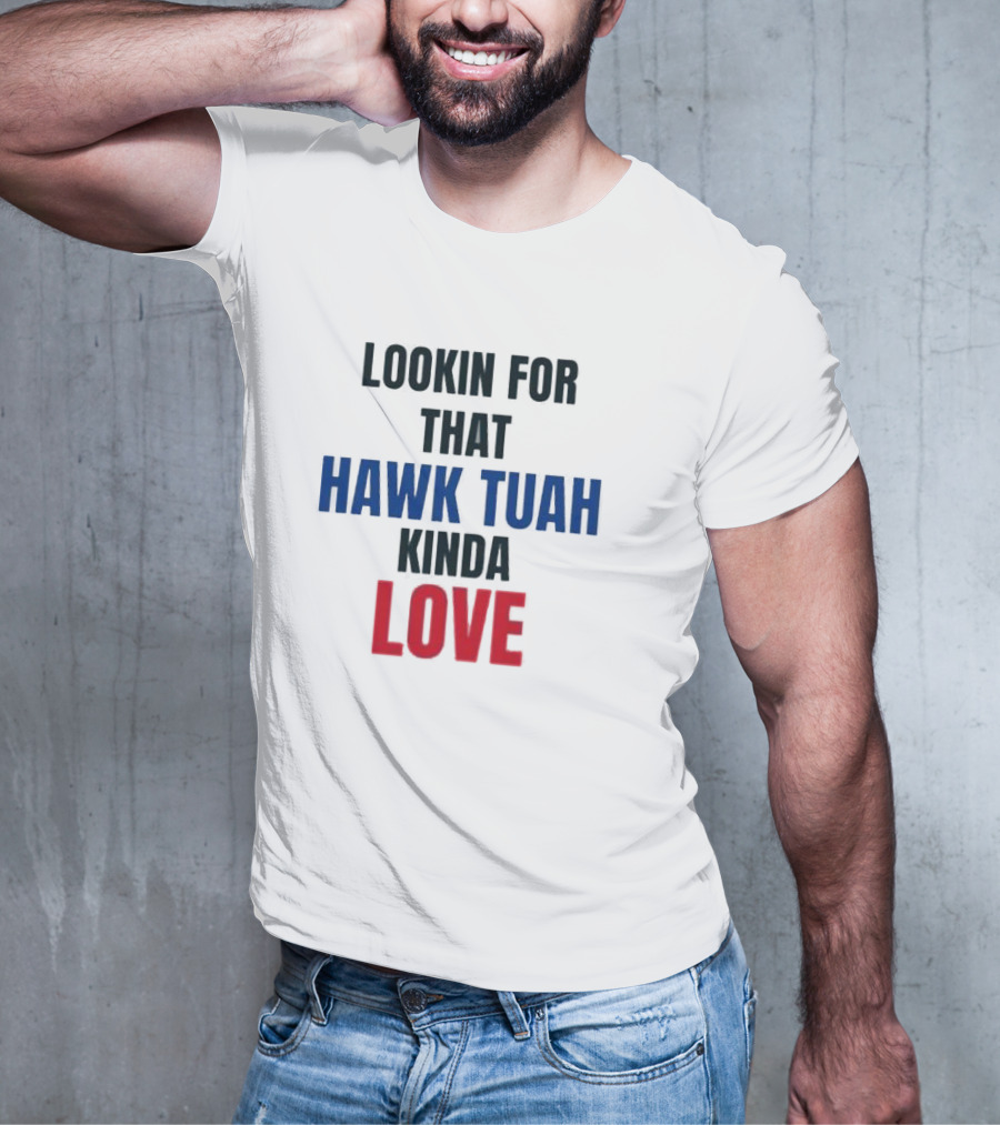 LOOKIN FOR THAT HAWK TUAH KINDA LOVE T-Shirt