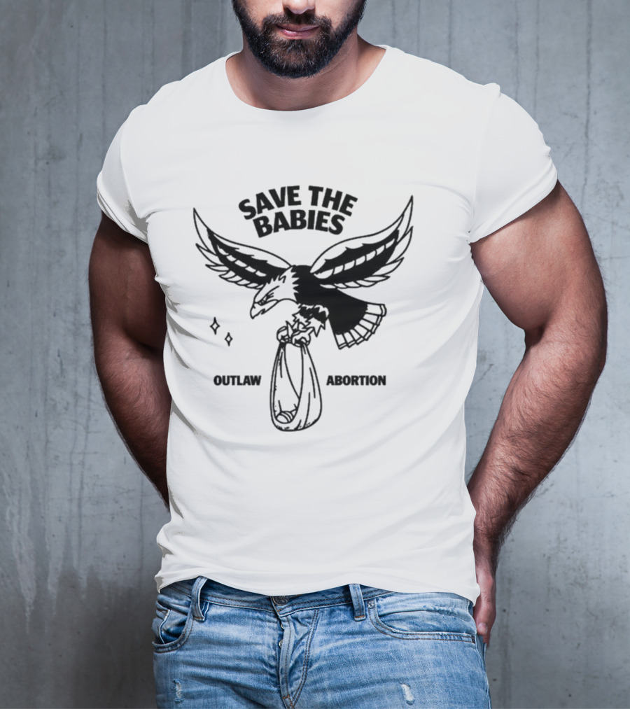 Save The Babies Outlaw Abortion Eagle T-Shirt