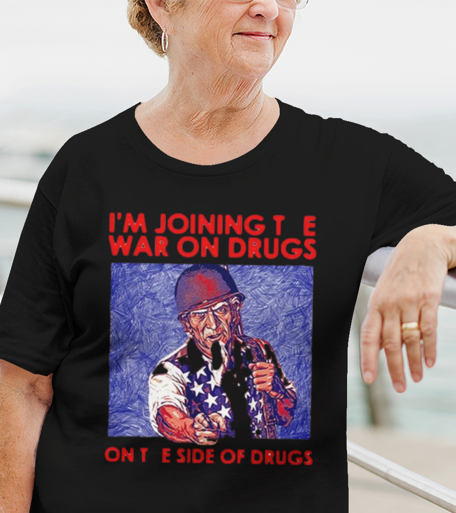 I’m Joining The War On Drugs On The Side Of Drugs Uncle Sam T-Shirt