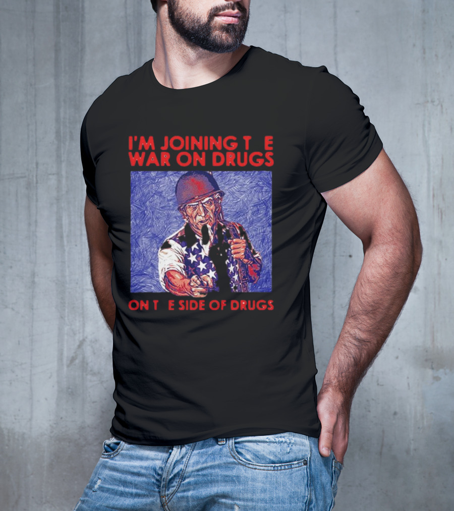 I’m Joining The War On Drugs On The Side Of Drugs Uncle Sam T-Shirt