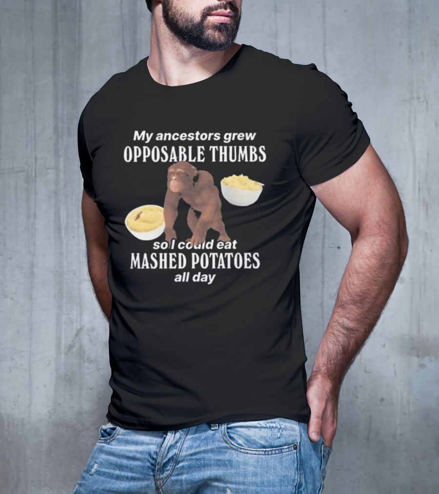 My Ancestors Grew Opposable Thumbs So I Could Eat Mashed Potatoes All Day Monkey Bowls T-Shirt