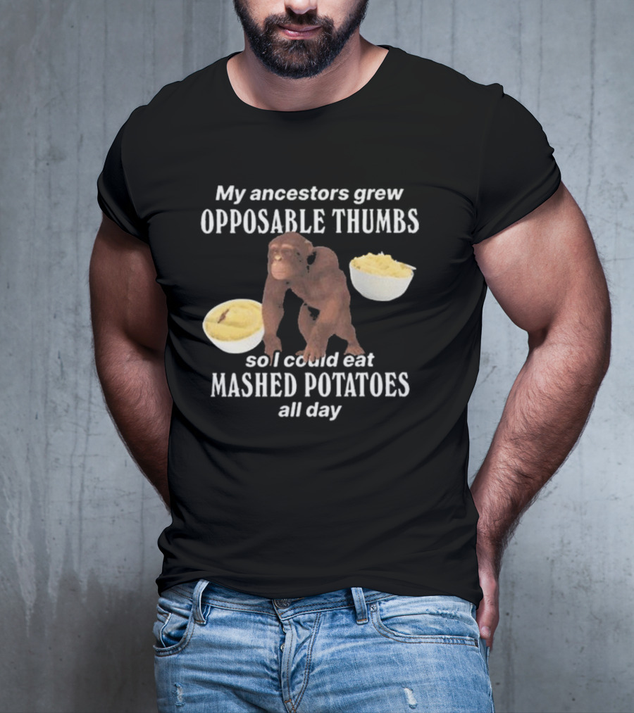 My Ancestors Grew Opposable Thumbs So I Could Eat Mashed Potatoes All Day Monkey Bowls T-Shirt