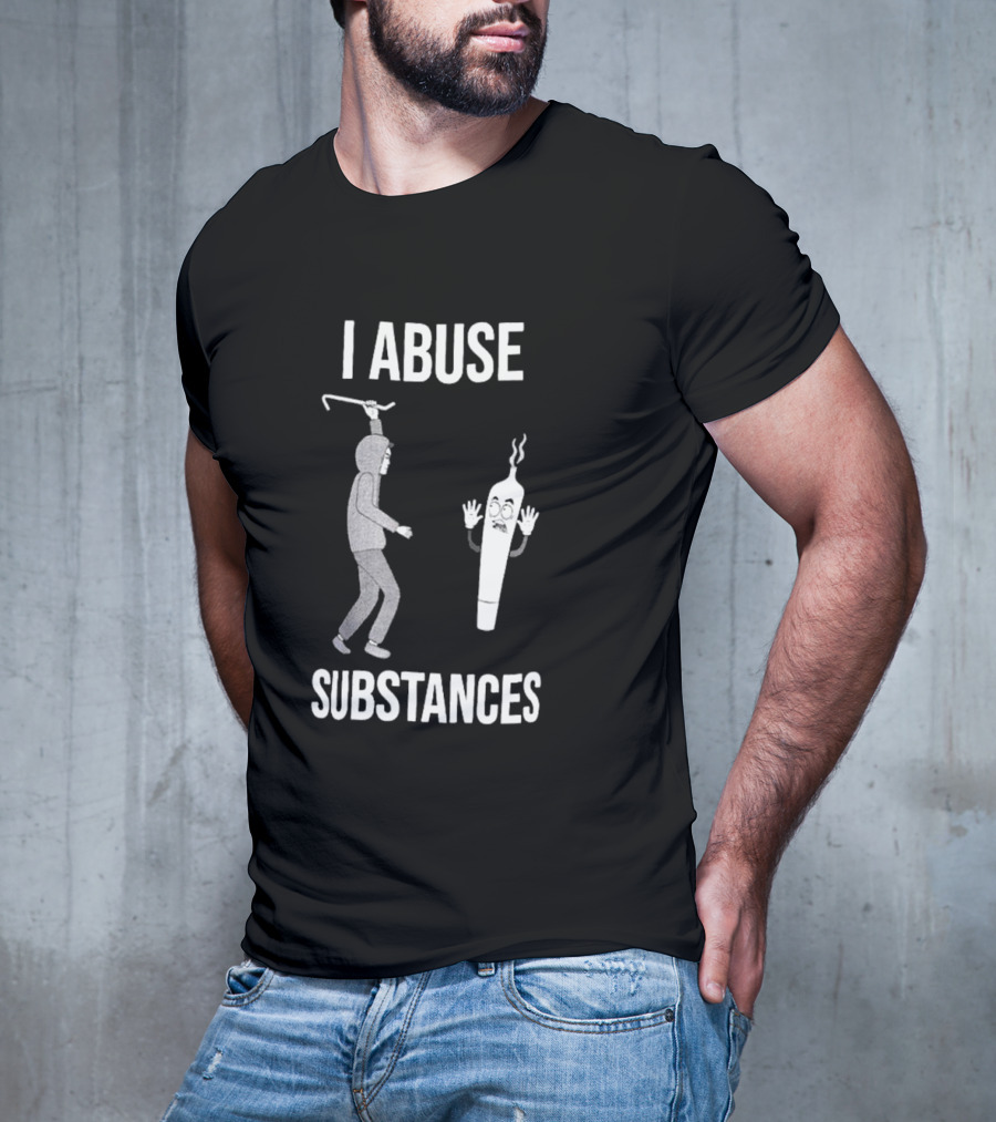 I Abuse Substances Hoodie Character With Smoking Joint T-Shirt