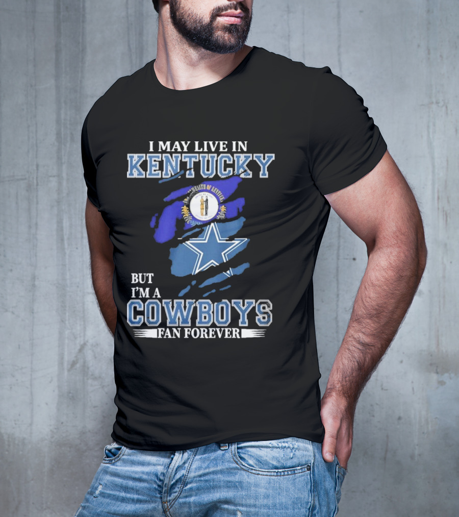 I May Live In Kentucky But I'm A Cowboys Fan Forever NFL Dallas Cowboys Logo Blue Kentucky Map T-Shirt