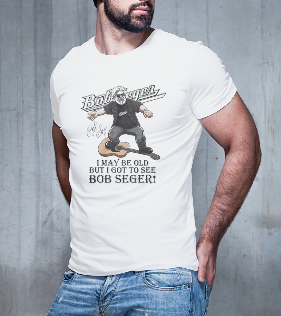 Bob Seger I May Be Old But I Got To See Bob Seger Signature Detroit Iconic T-Shirt