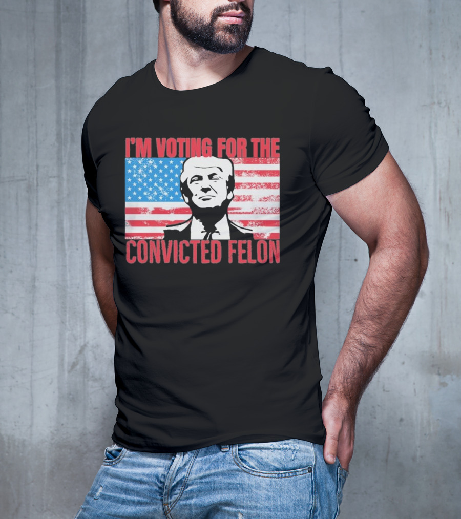 I'm Voting For The Convicted Felon T-Shirt