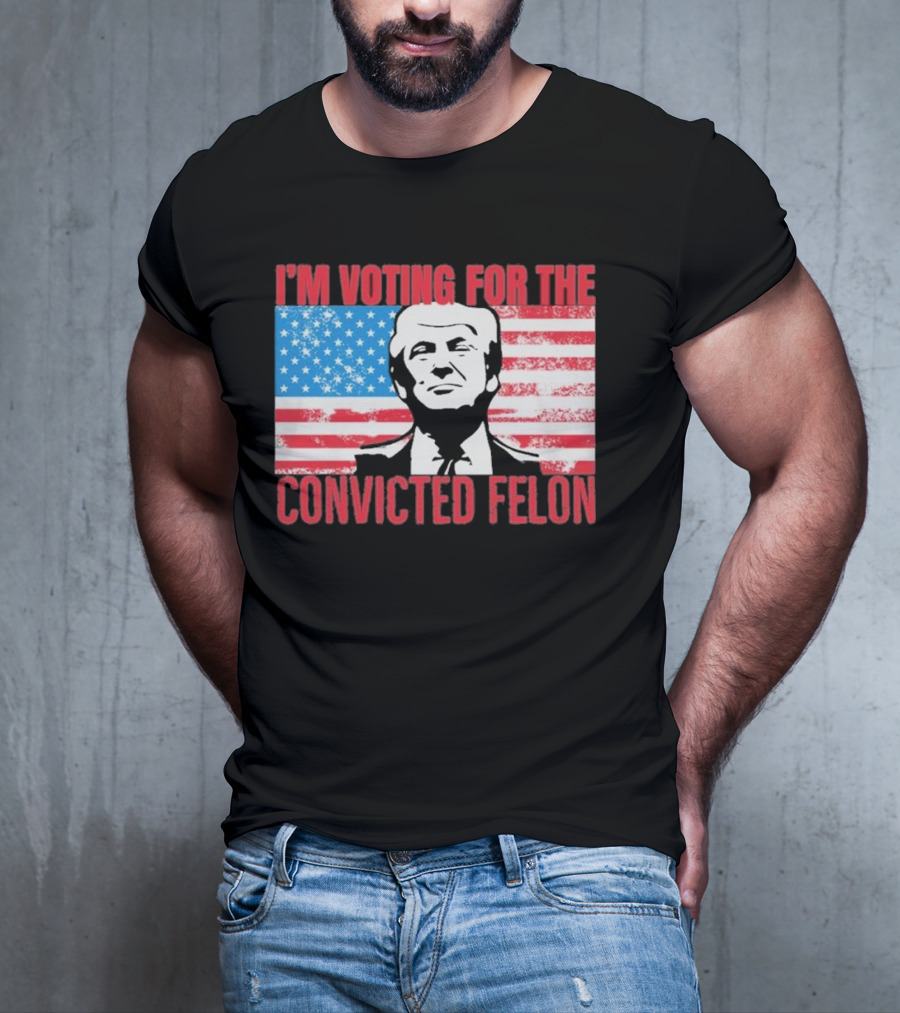 I'm Voting For The Convicted Felon T-Shirt
