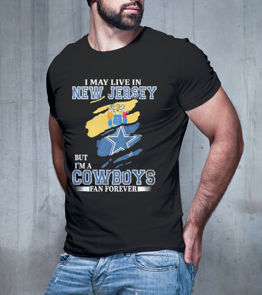 I May Live In New Jersey But I'm A Cowboys Fan Forever NFL Dallas Cowboys Star Logo Flag Colors T-Shirt