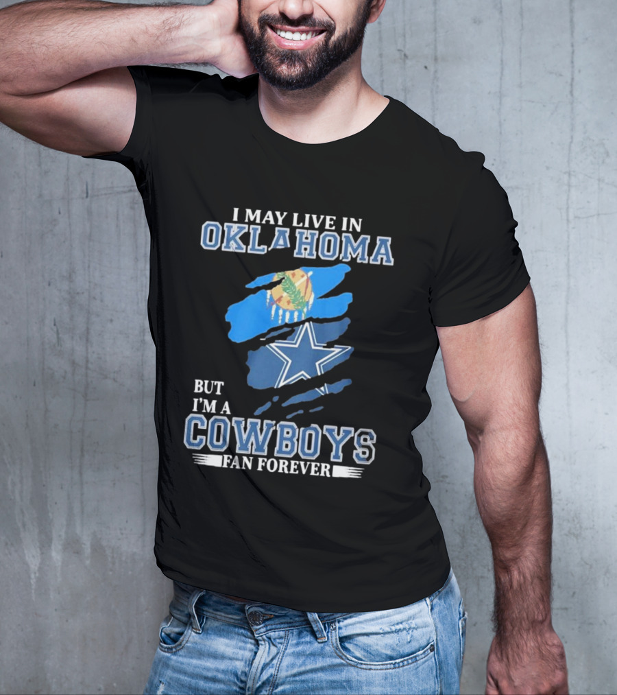 I May Live In Oklahoma But I’m A Cowboys Fan Forever NFL Dallas Cowboys Loyalty T-Shirt
