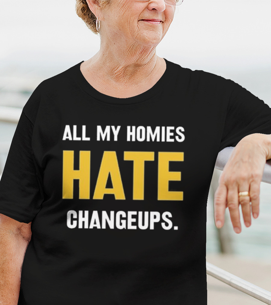 All My Homies Hate Changeups T-Shirt