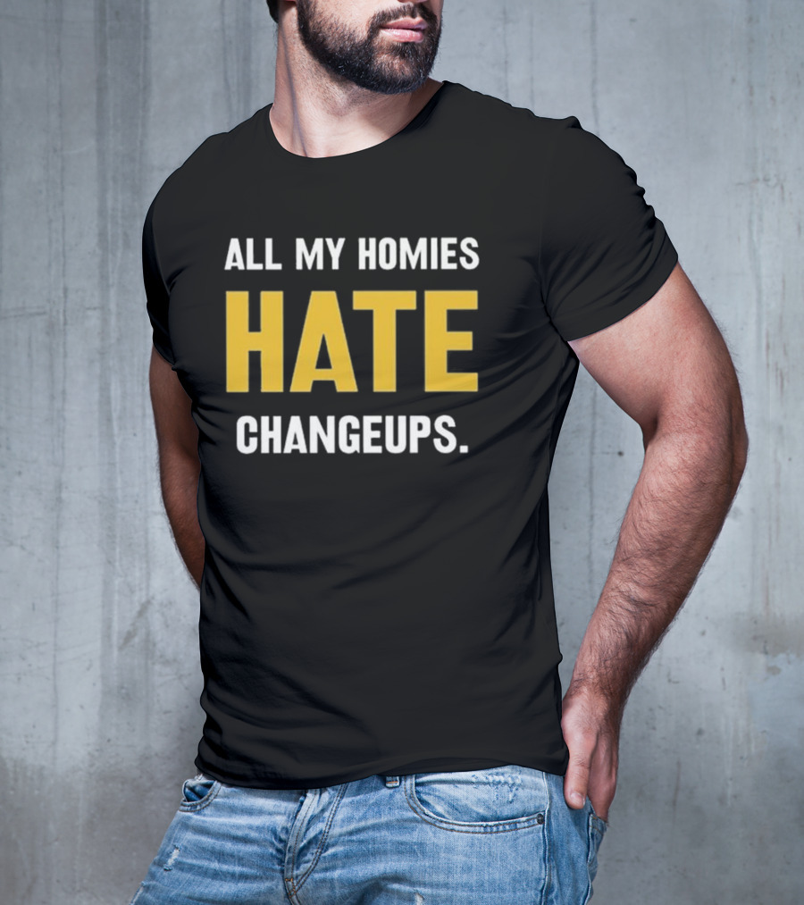 All My Homies Hate Changeups T-Shirt