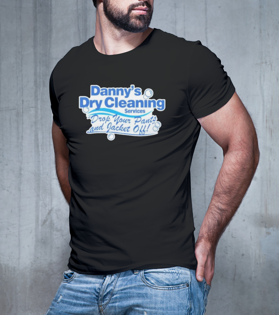 Dannyduncan69 Merch Danny's Dry Cleaning Services Drop Your Pants And Jacket Off T-Shirt