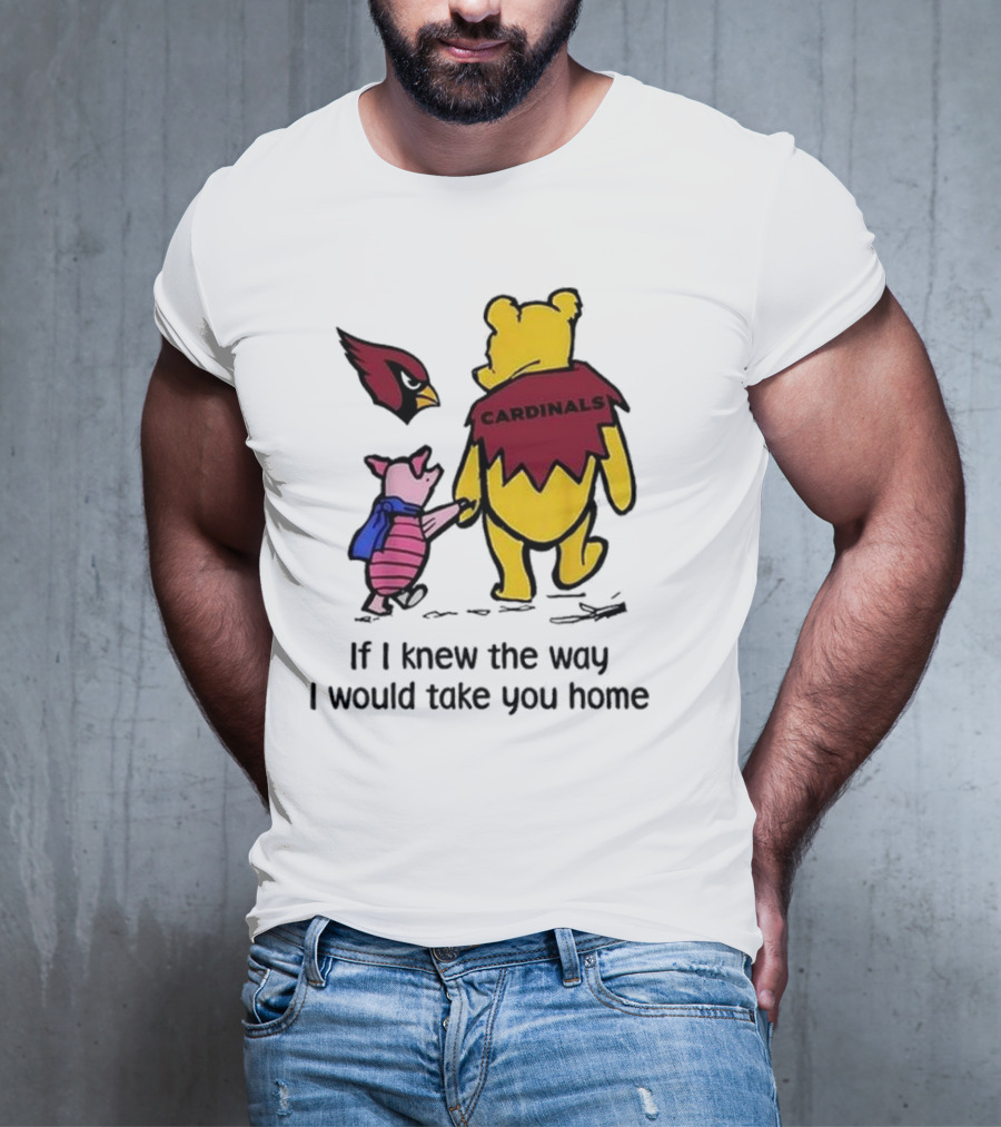Arizona Cardinals Winnie The Pooh If I Knew The Way I Would Take You Home T-Shirt