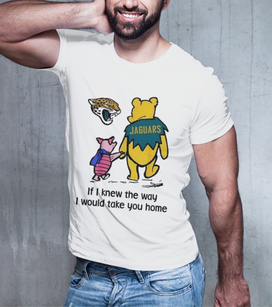 Jacksonville Jaguars Winnie The Pooh Jaguars If I Knew The Way I Would Take You Home T-Shirt
