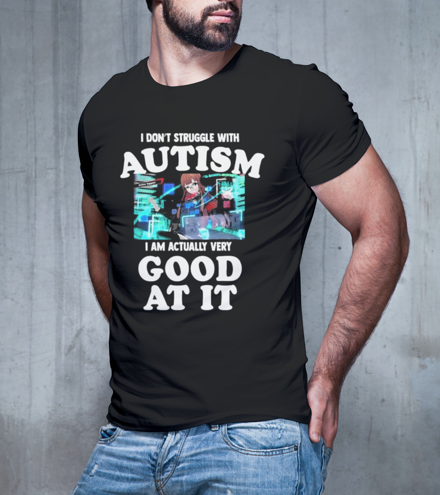 I Don’t Struggle With Autism I Am Actually Very Good At It Anime Character Holographic Display T-Shirt