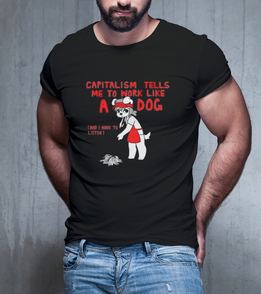 Bearsockz Capitalism Tells Me To Work Like A Dog And I Have To Listen Teddy T-Shirt