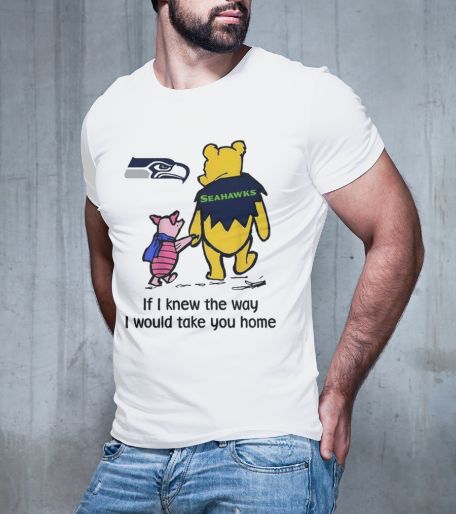 Seattle Seahawks Winnie The Pooh Seahawks If I Knew The Way I Would Take You Home T-Shirt