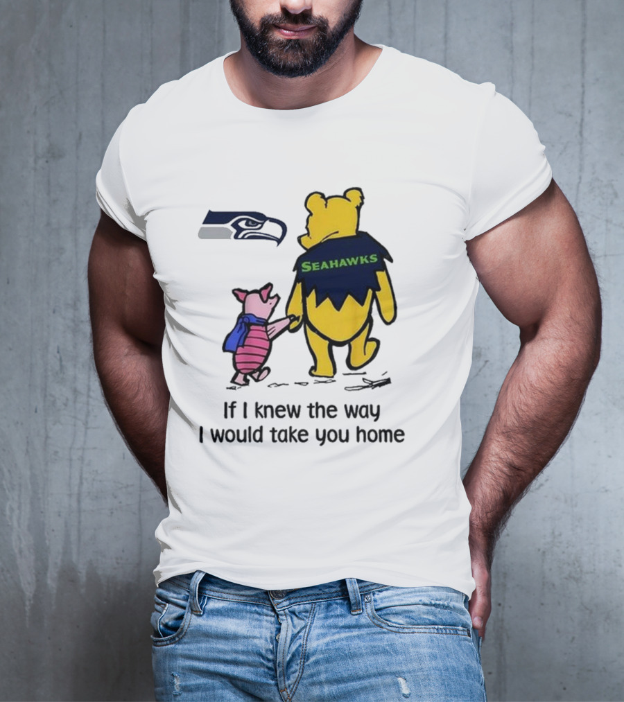 Seattle Seahawks Winnie The Pooh Seahawks If I Knew The Way I Would Take You Home T-Shirt