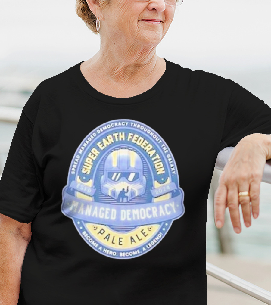 Super Earth Federation Managed Democracy Pale Ale Become A Hero Become A Legend Spread Democracy Throughout The Galaxy T-Shirt