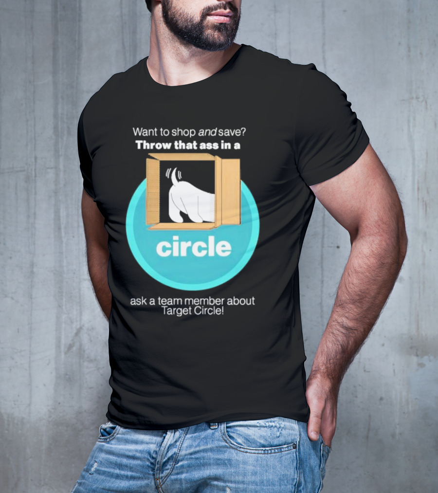 Want To Shop And Save Throw That Ass In A Circle Ask A Team Member About Target Circle T-Shirt