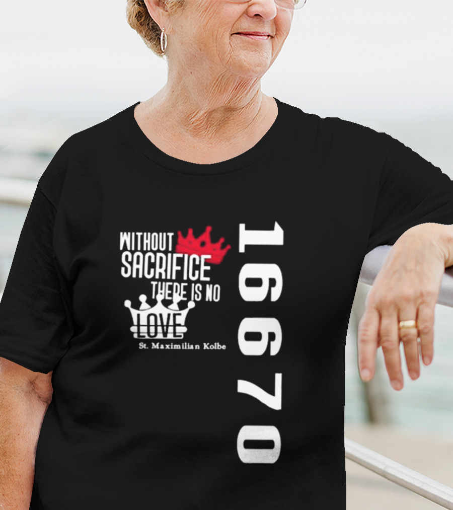 Without Sacrifice There Is No Love St. Maximilian Kolbe 16670 Red And White Crowns T-Shirt