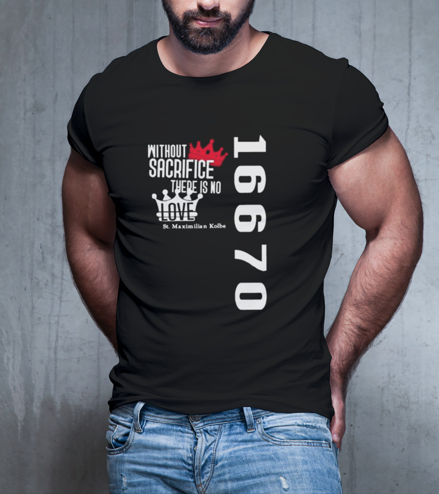 Without Sacrifice There Is No Love St. Maximilian Kolbe 16670 Red And White Crowns T-Shirt