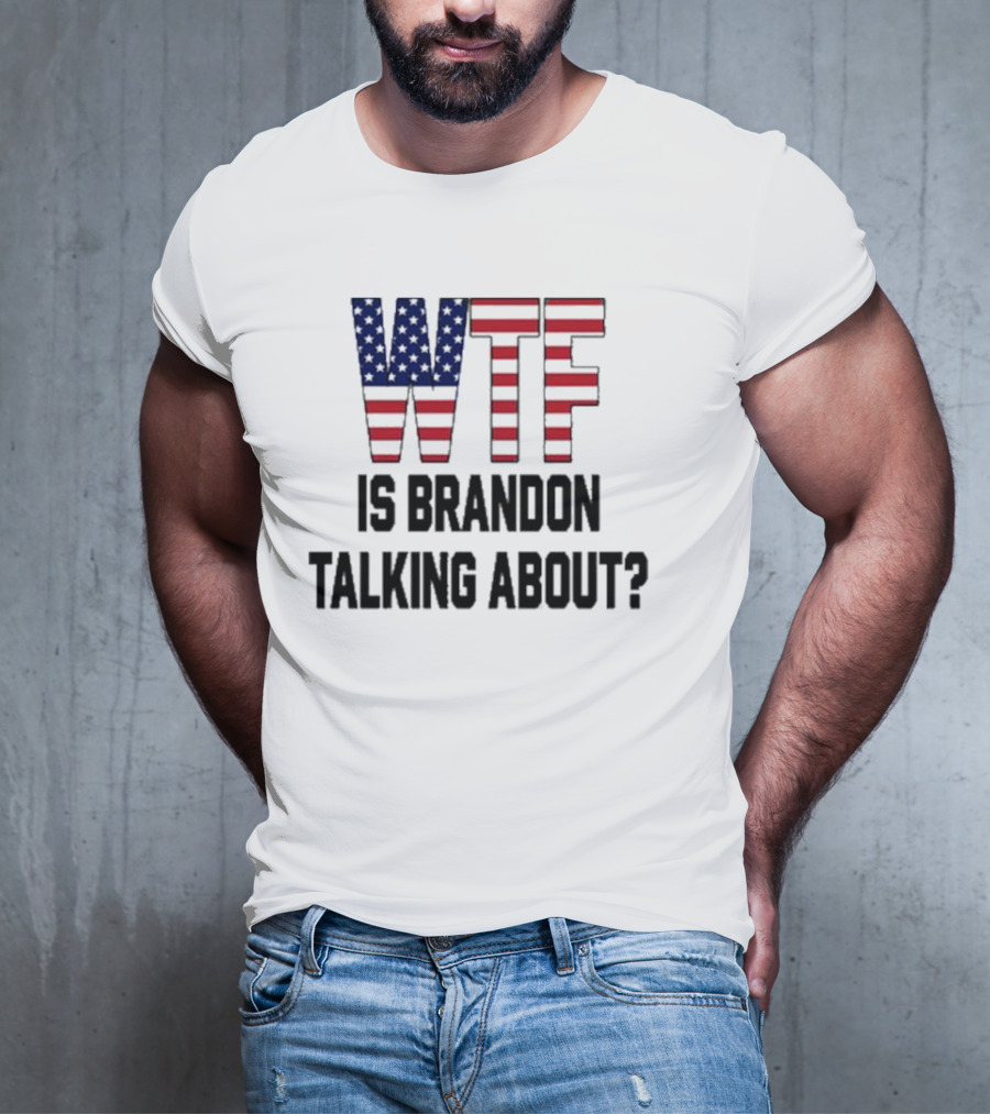 WTF Is Brandon Talking About American Flag T-Shirt