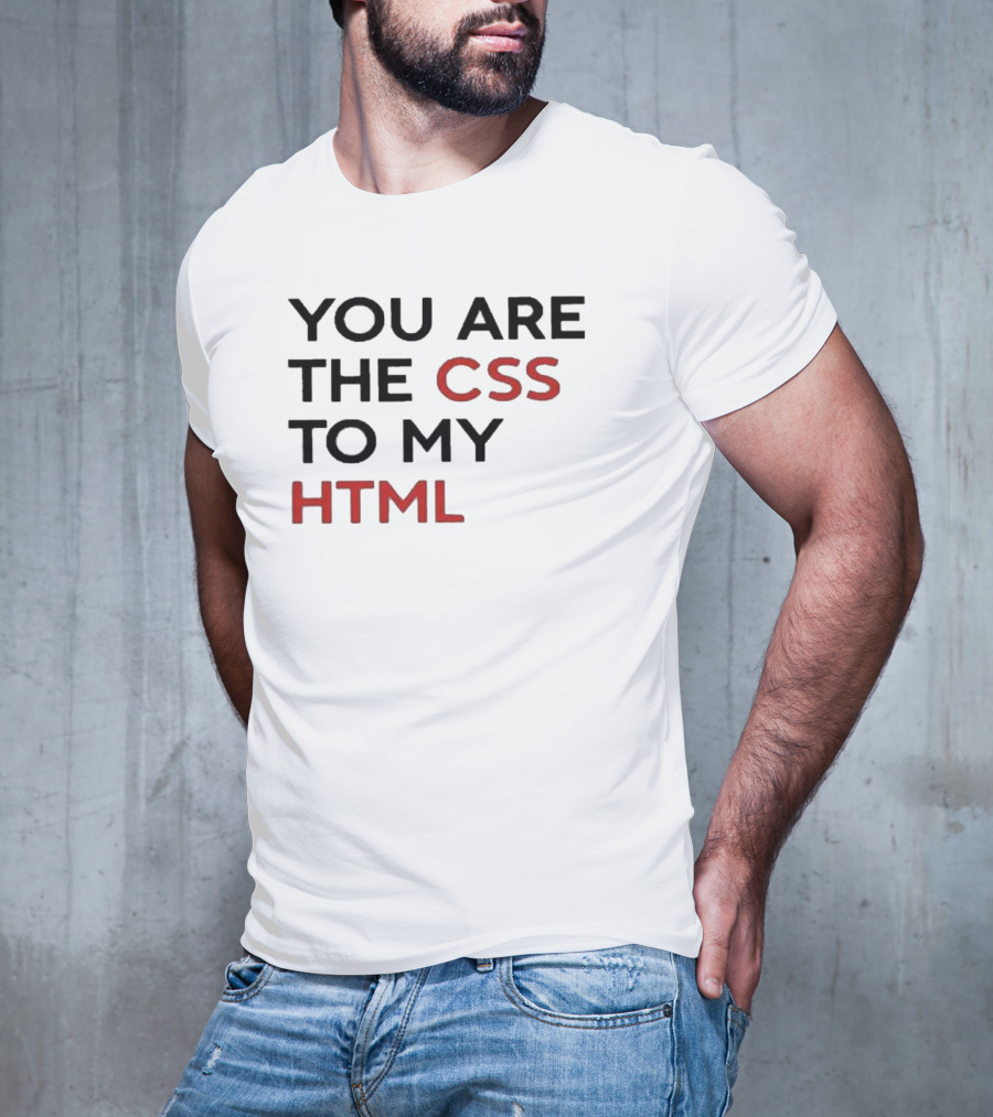 You Are The CSS To My HTML Shirt Tech Humor T-Shirt