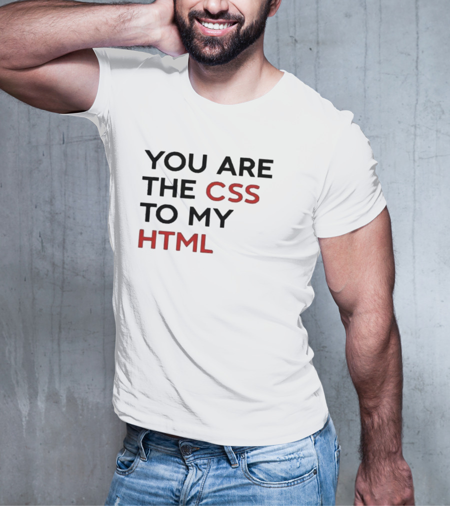 You Are The CSS To My HTML Shirt Tech Humor T-Shirt
