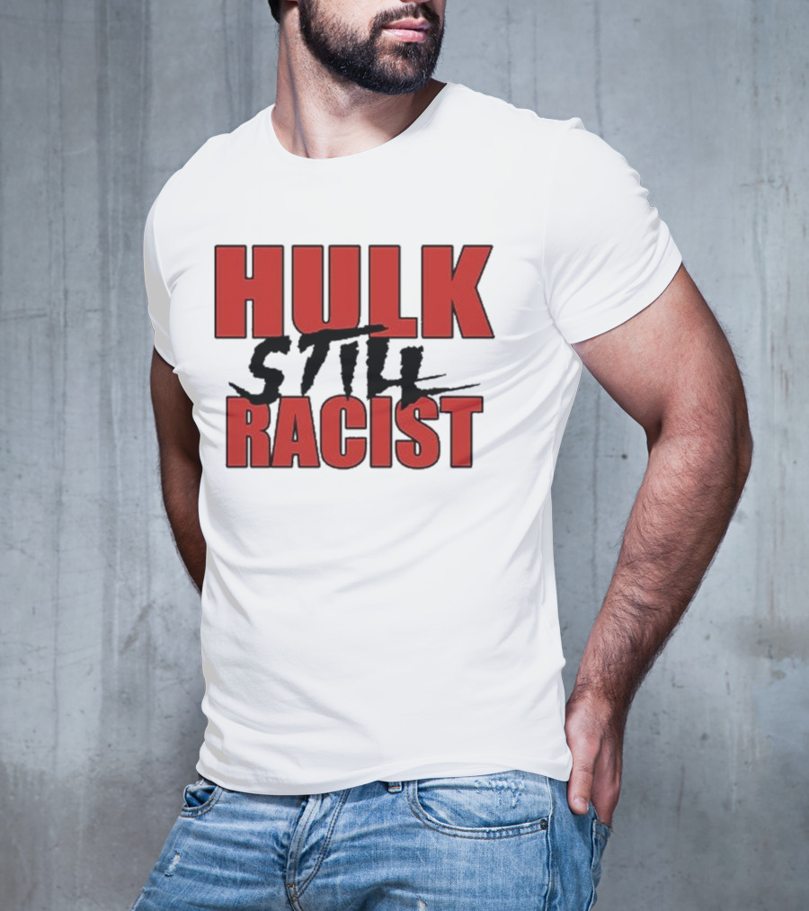 Hulk Still Racist Hulk Hogan T-Shirt
