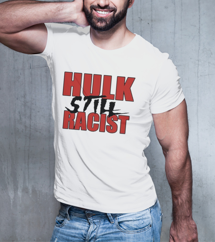 Hulk Still Racist Hulk Hogan T-Shirt