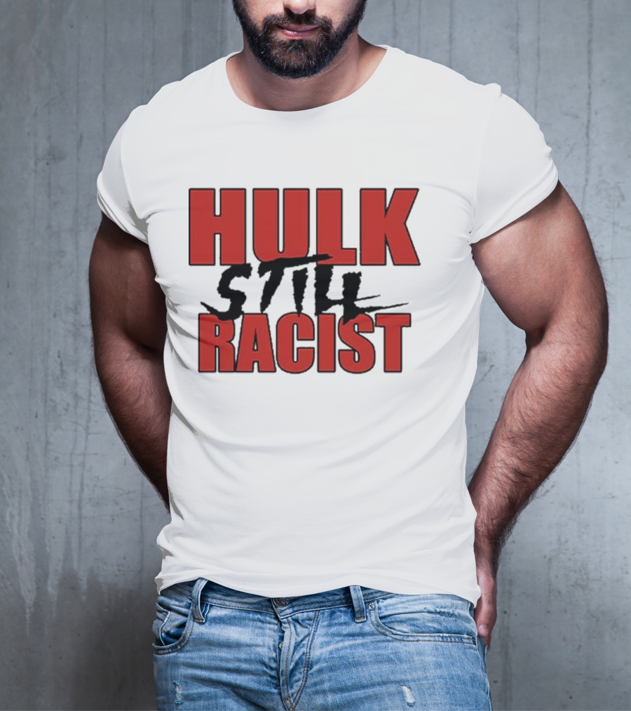 Hulk Still Racist Hulk Hogan T-Shirt