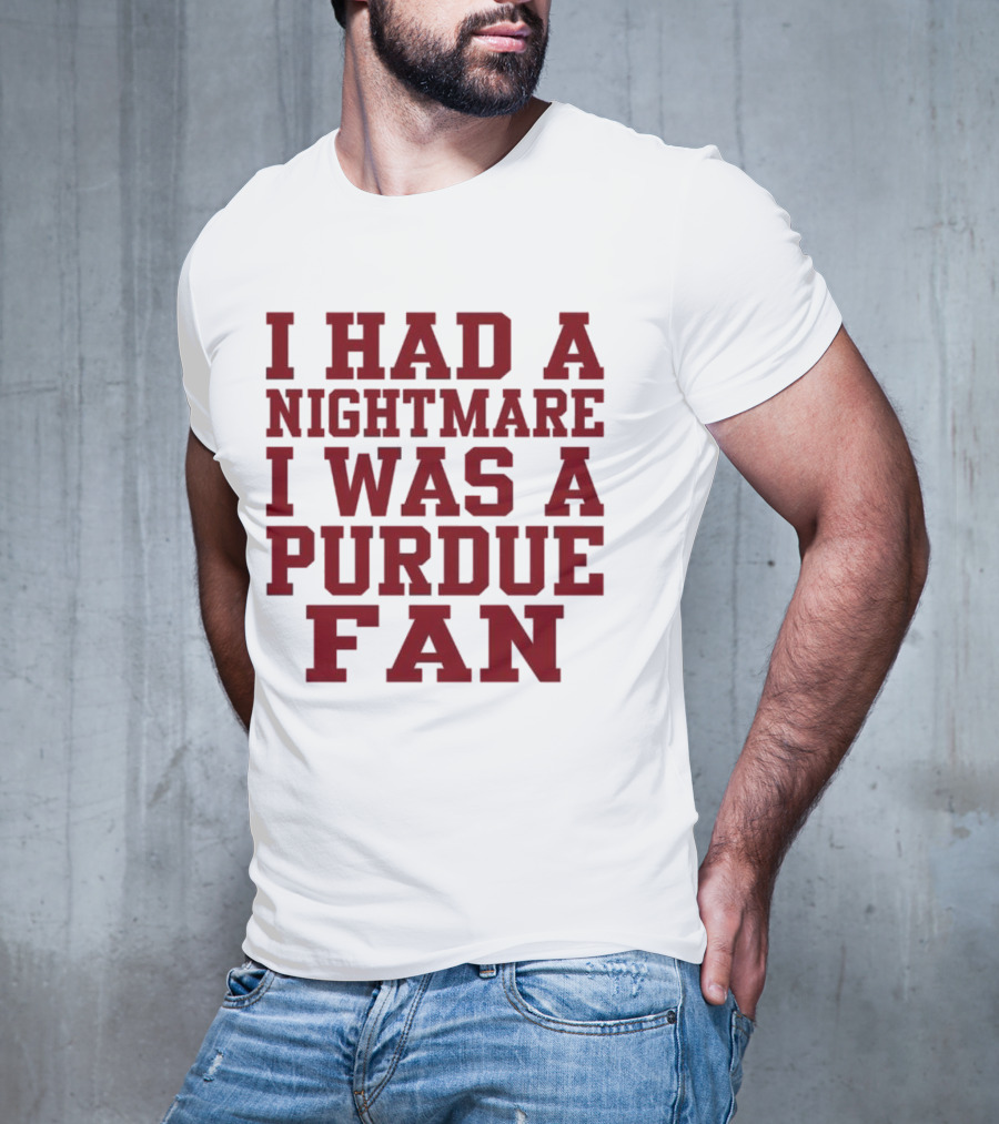 I Had A Nightmare I Was A Purdue Fan T-Shirt