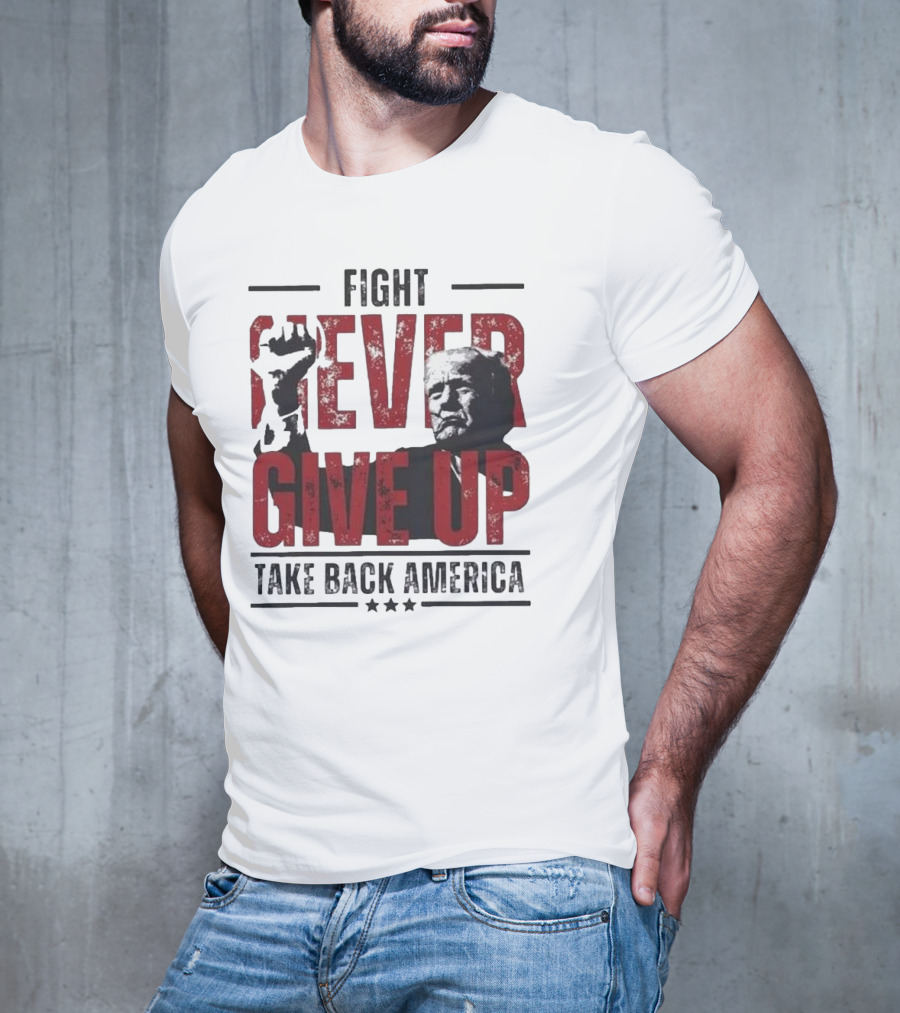Fight Never Give Up Take Back America T-Shirt