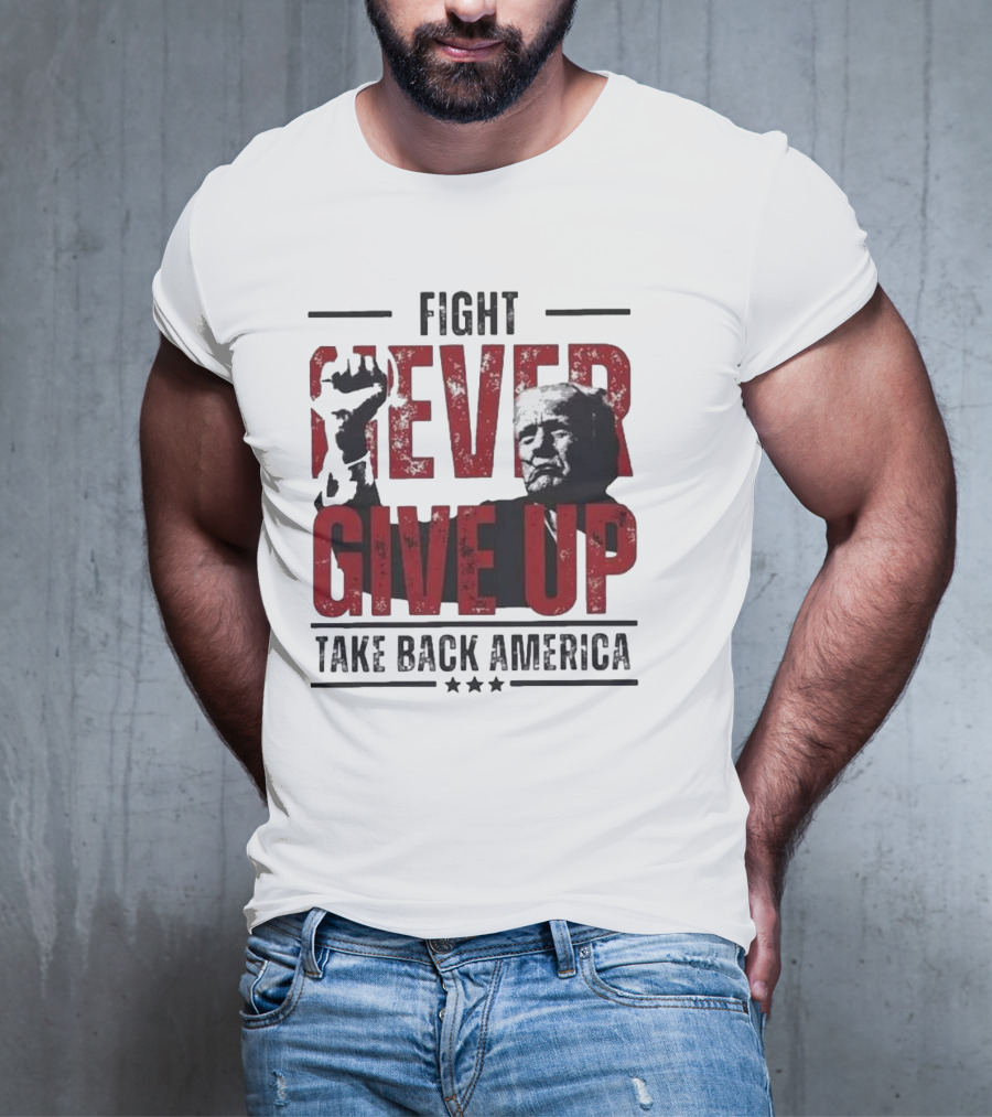Fight Never Give Up Take Back America T-Shirt