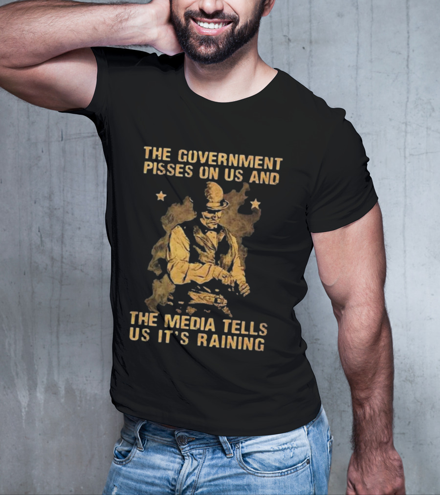 The Government Pisses On Us And The Media Tells Us It’s Raining Vintage Western Style Iconic Satirical Message T-Shirt