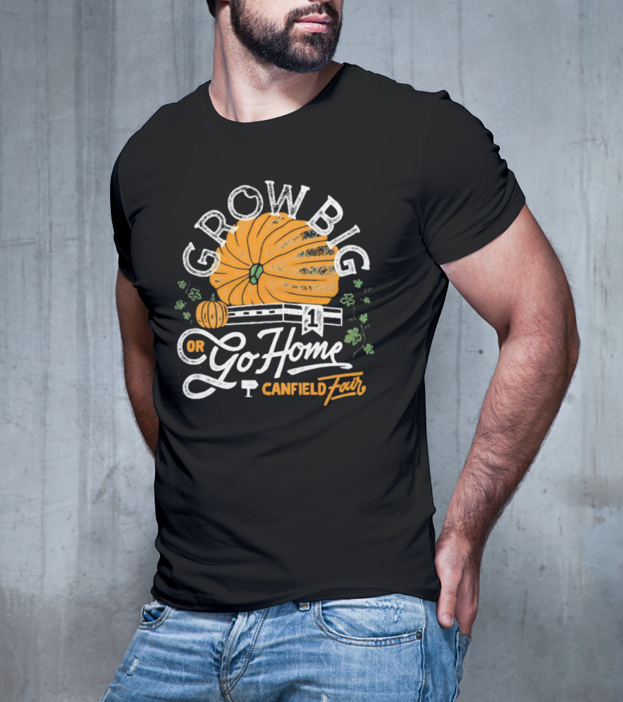 Grow Big Or Go Home Pumpkin Canfield Fair T-Shirt