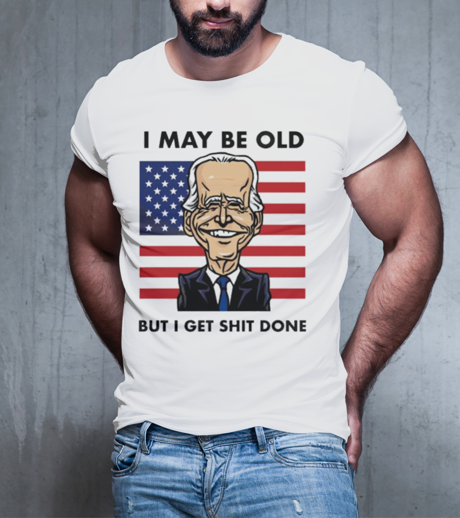 I May Be Old But I Get Shit Done American Flag T-Shirt