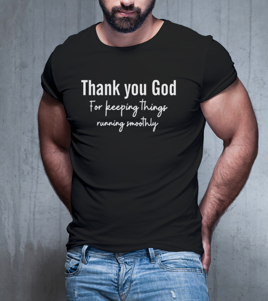 Thank You God For Keeping Things Running Smoothly T-Shirt